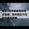 暗黑3法师巅峰等级加点指南：提升输出与生存的最佳策略