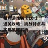 祖玛游戏关卡10-1通关攻略：挑战特点与实用策略解析