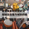 香港明星纷纷游武汉 探秘这座魅力城市的吸引力