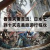 香港夫妻首选：日本七到十天完美旅游行程攻略