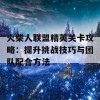 火柴人联盟精英关卡攻略：提升挑战技巧与团队配合方法