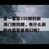 看一看第316期的新澳门跑狗图，有什么新鲜内容等着我们呢？