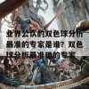 业界公认的双色球分析最准的专家是谁？双色球分析最准确的专家