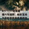 4777777现场直播六年回顾：精彩互动与实时开奖的完美结合