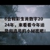 6合和彩生肖数字2024年，来看看今年运势和选号的小秘密吧！