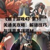 《最囧游戏4》第38关通关攻略：解谜技巧与注意事项揭秘