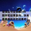 香港出号走势图100期开奖结果查询，快来看看最新开奖结果吧！