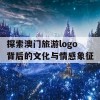 探索澳门旅游logo背后的文化与情感象征