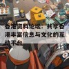 香港资料论坛：共享香港丰富信息与文化的互动平台