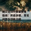 威兰达SUV屏幕使用指南：开启步骤、常见问题与功能介绍