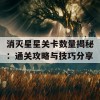 消灭星星关卡数量揭秘：通关攻略与技巧分享