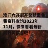 澳门六开彩开奖结果免费资料查询2023年11月，快来看看最新的开奖信息吧！