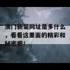 澳门新葡网址是多什么，看看这里面的精彩和秘密吧！