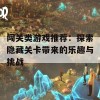 闯关类游戏推荐：探索隐藏关卡带来的乐趣与挑战