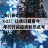 澳门彩出号综合走势2023：让我们看看今年的开奖趋势和热点号码！