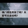 澳门现在开放了吗？大家可以去玩吗？