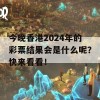 今晚香港2024年的彩票结果会是什么呢？快来看看！