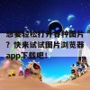 想要轻松打开各种图片？快来试试图片浏览器app下载吧！