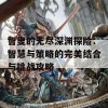 智叟的无尽深渊探险：智慧与策略的完美结合与挑战攻略