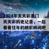 2024年天天彩澳门天天彩历史记录，一起看看往年的精彩瞬间吧！