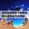 滚动天空新关卡解锁攻略与通关技巧大揭秘