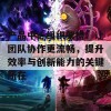 产品中心组织架构：让团队协作更流畅，提升效率与创新能力的关键所在