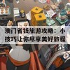 澳门省钱旅游攻略：小技巧让你尽享美好旅程