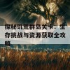 探秘饥荒群岛关卡：生存挑战与资源获取全攻略