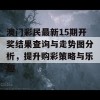 澳门彩民最新15期开奖结果查询与走势图分析，提升购彩策略与乐趣