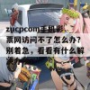 zucpcom手机彩票网访问不了怎么办？别着急，看看有什么解决办法！