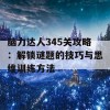 脑力达人345关攻略：解锁谜题的技巧与思维训练方法