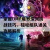 掌握DMF魔界深渊挑战技巧，轻松组队通关攻略解析