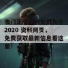 澳门正版资料免费大全2020 资料网页，免费获取最新信息看这里！