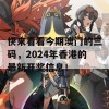 快来看看今期澳门的三码，2024年香港的最新开奖信息！