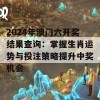 2024年澳门六开奖结果查询：掌握生肖运势与投注策略提升中奖机会