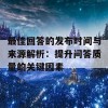 最佳回答的发布时间与来源解析：提升问答质量的关键因素