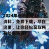 2024年最新的正版资料，免费下载，尽在这里，让你轻松获取所有信息资源！