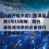 《葫芦娃手游》荒漠深渊3与13攻略：提升通关成功率的必备技巧与策略解析