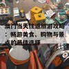 澳门当天往返旅游攻略：畅游美食、购物与景点的最佳选择