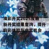 澳彩开奖2025及最新开奖结果查询，提升购彩体验与中奖机会