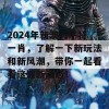 2024年新澳门平特一肖，了解一下新玩法和新风潮，带你一起看看这波新动态！