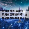 想知道2023年澳门的所有正版资料吗？这里全都为你准备好了！