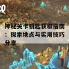 神秘关卡钥匙获取指南：探索地点与实用技巧分享