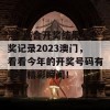 澳门6合开奖结果 开奖记录2023澳门，看看今年的开奖号码有哪些精彩瞬间！