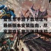 爱东东手游下载地址与最新版本安装指南，尽享游戏乐趣与便捷体验