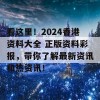 看这里！2024香港资料大全 正版资料彩报，带你了解最新资讯和热资讯！