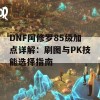 DNF阿修罗85级加点详解：刷图与PK技能选择指南