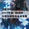 深度分析2017年与2019年澳门旅游收入增长趋势及未来发展潜力