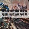 锤石深渊恐惧皮肤是否绝版？玩家热议与收藏价值分析