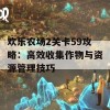 欢乐农场2关卡59攻略：高效收集作物与资源管理技巧